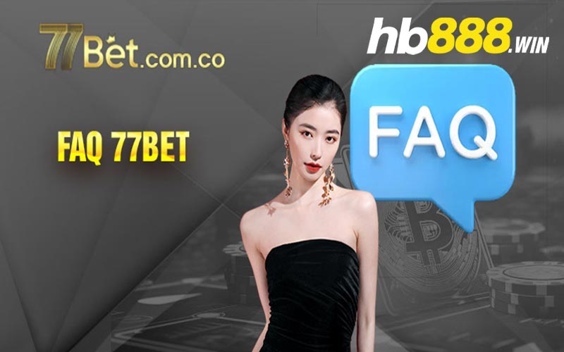 Các thắc mắc phổ biến về nhà cái 77bet [Hỏi & Đáp]